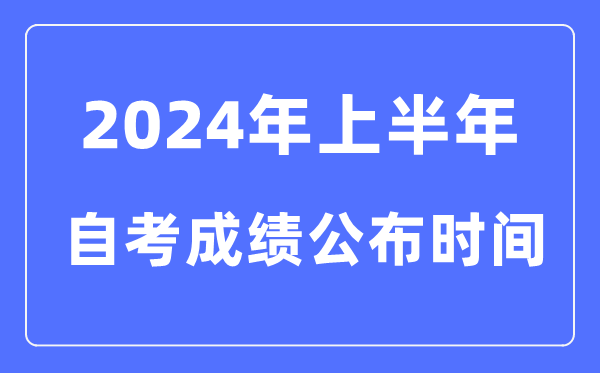 2024年上半年自考成績公布時間，自考成績什么時候出