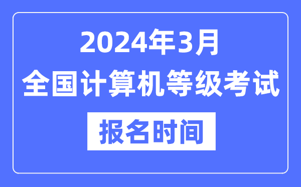 2024年3月全國計算機等級考試報名時間是什么時候？