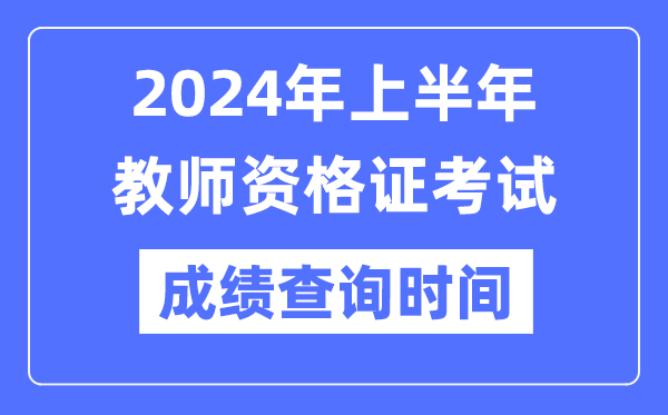 2024年上半年教師資格證考試成績(jī)公布時(shí)間是什么時(shí)候？