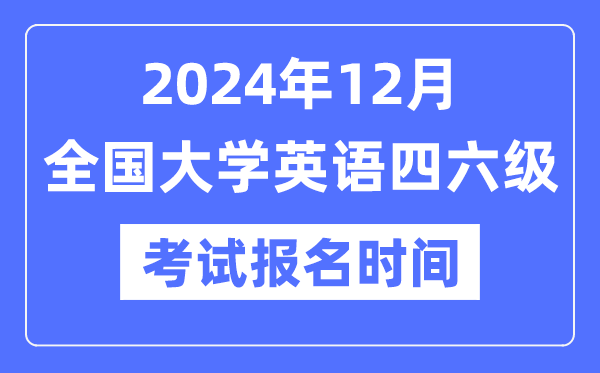 2024年12月英語四六級考試報名時間（附CET報名官網入口）