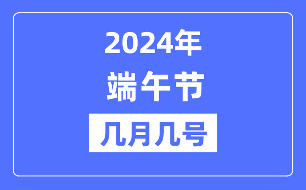 2024年端午節(jié)是幾月幾號,端午節(jié)的由來和意義