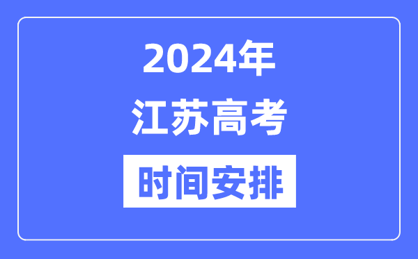 2024年江蘇高考時(shí)間安排,江蘇高考各科目時(shí)間安排表