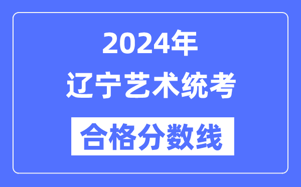 2024年遼寧藝術統考合格分數線（含2022-2023歷年）