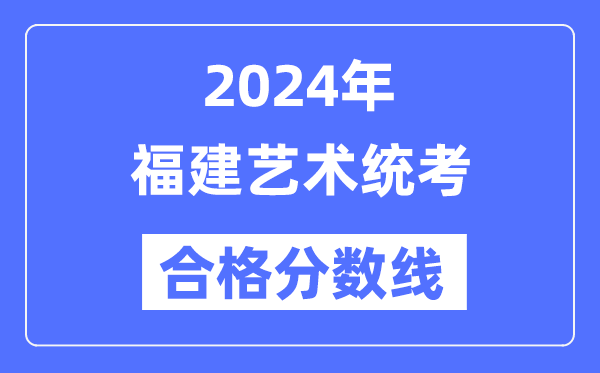 2024年福建藝術統考合格分數線（含2022-2023歷年）