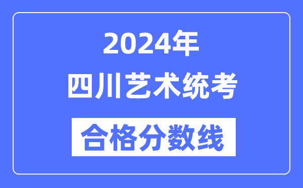 2024年四川藝術(shù)統(tǒng)考合格分?jǐn)?shù)線（含2022-2023歷年）