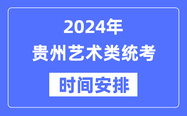 2024年貴州藝考時間具體安排,貴州藝術類統考是幾月幾日