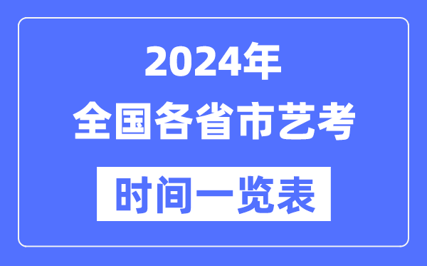 2024年全國各省市藝考時間安排一覽表