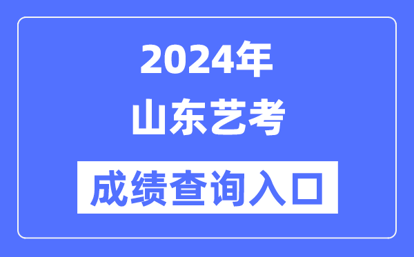 2024年山東藝考成績查詢入口官網（https://www.sdzk.cn/）