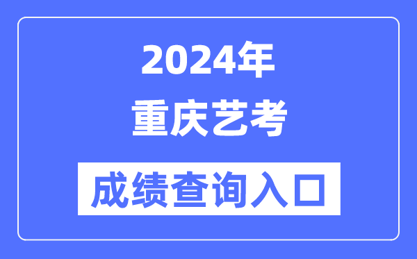 2024年重慶藝考成績查詢入口官網（https://www.cqksy.cn/）