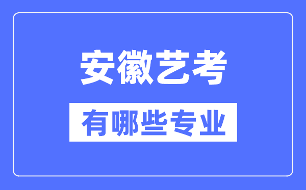 安徽藝考有哪些專業,安徽藝術統考選什么專業？