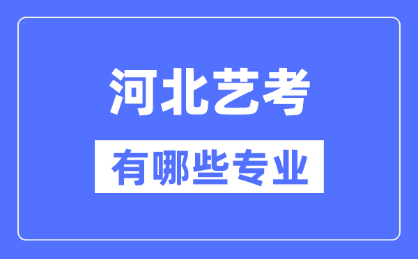 河北藝考有哪些專業,河北藝術統考選什么專業？