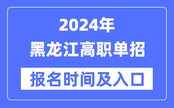 2024年黑龍江高職單招報名時間（附報名入口）