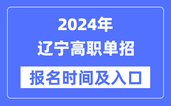 2024年遼寧高職單招報(bào)名時(shí)間（附報(bào)名入口）