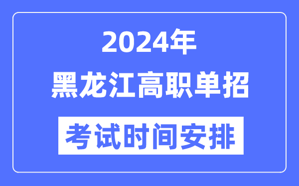 2024年黑龍江單招考試時間及具體科目安排表