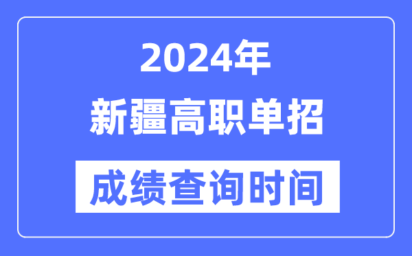 2024年新疆單招成績什么時候出,新疆高職單招分數查詢時間