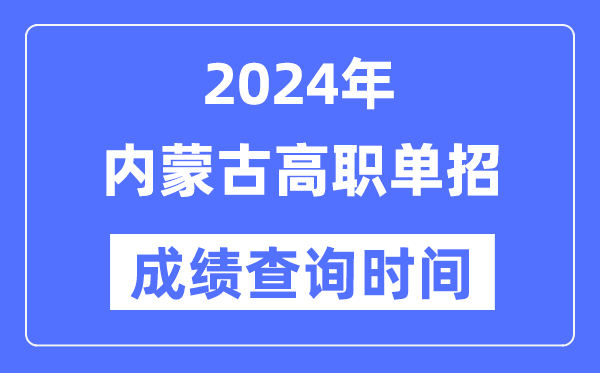 2024年內蒙古單招成績什么時候出,內蒙古高職單招分數查詢時間