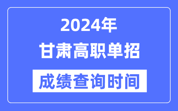 2024年甘肅單招成績什么時候出,甘肅高職單招分數查詢時間