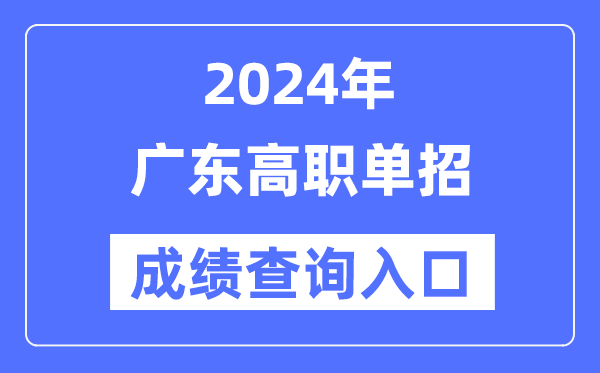 2024年廣東單招成績(jī)查詢?nèi)肟诰W(wǎng)址（https://eea.gd.gov.cn/）