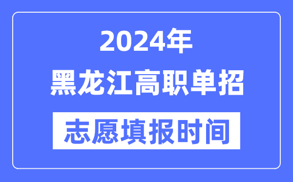 2024年黑龍江高職單招志愿填報(bào)時(shí)間安排