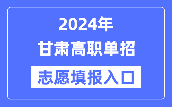 2024年甘肅高職單招志愿填報(bào)入口（https://www.ganseea.cn/）