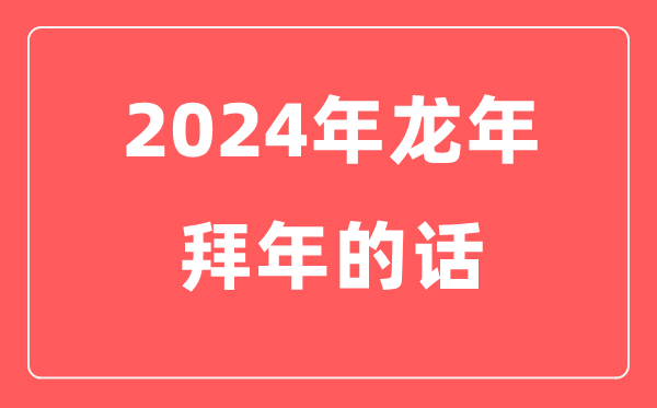 2024年龍年春節拜年的話（實用）