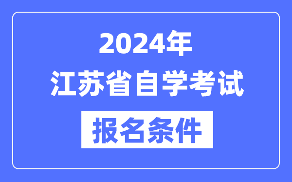 2024年江蘇省自學(xué)考試報(bào)名條件,江蘇自考報(bào)名要求是什么？