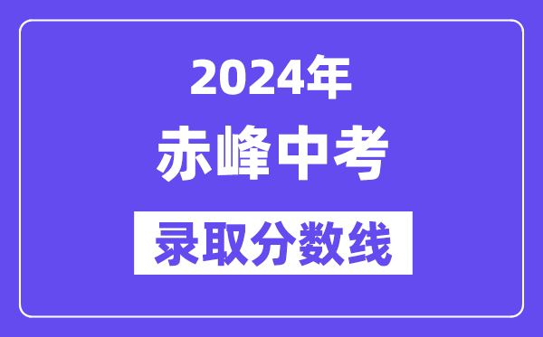 2024年赤峰中考錄取分?jǐn)?shù)線一覽表（含歷年分?jǐn)?shù)線）