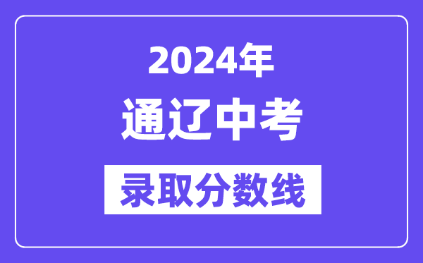 2024年通遼中考錄取分?jǐn)?shù)線一覽表（含歷年分?jǐn)?shù)線）