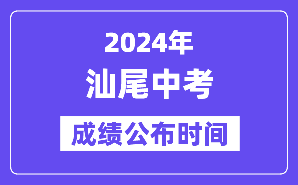 2024年汕尾中考成績公布時間,中考成績什么時候出來？