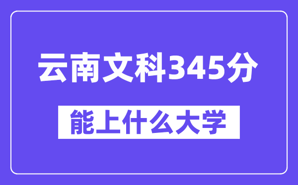 云南文科345分左右能上什么大學？