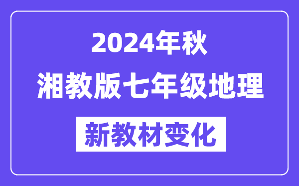 2024年秋湘教版七年級地理新教材有哪些改動變化（附新課本目錄）