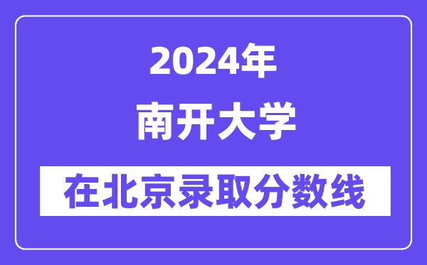 南開大學(xué)2024年在北京錄取分?jǐn)?shù)線一覽表（2025年參考）