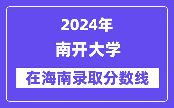 南開大學(xué)2024年在海南錄取分數(shù)線一覽表（2025年參考）