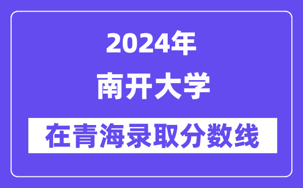 南開大學2024年在青海錄取分數線一覽表（2025年參考）