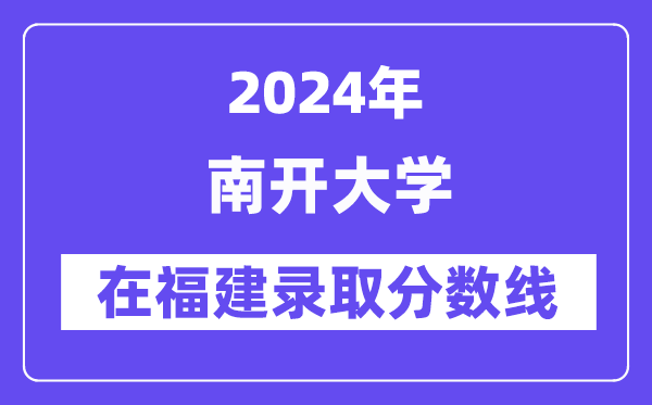 南開(kāi)大學(xué)2024年在福建錄取分?jǐn)?shù)線(xiàn)一覽表（2025年參考）