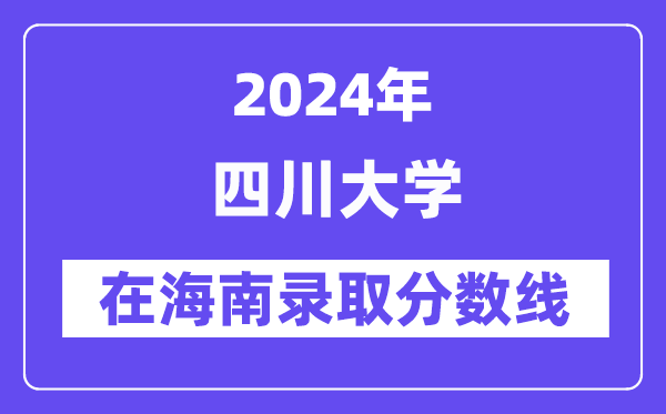 四川大學2024年在海南錄取分數(shù)線一覽表（2025年參考）