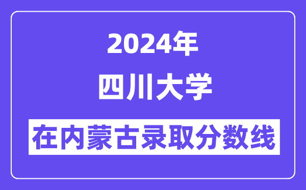 四川大學2024年在內蒙古錄取分數線一覽表（2025年參考）