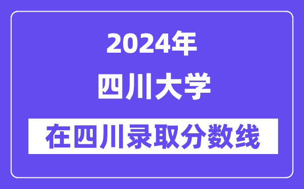 四川大學2024年在四川錄取分數線一覽表（2025年參考）