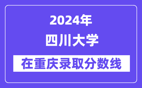 四川大學2024年在重慶錄取分數線一覽表（2025年參考）