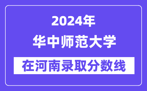 華中師范大學(xué)2024年在河南錄取分數(shù)線一覽表（2025年參考）