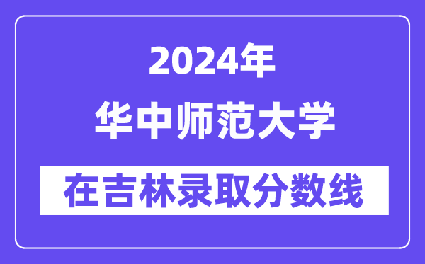 華中師范大學2024年在吉林錄取分數線一覽表（2025年參考）