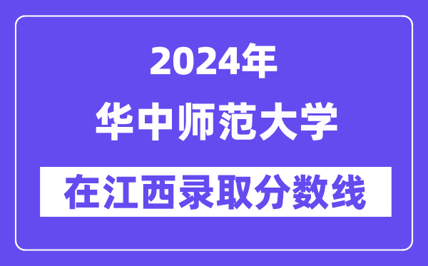 華中師范大學(xué)2024年在江西錄取分?jǐn)?shù)線一覽表（2025年參考）