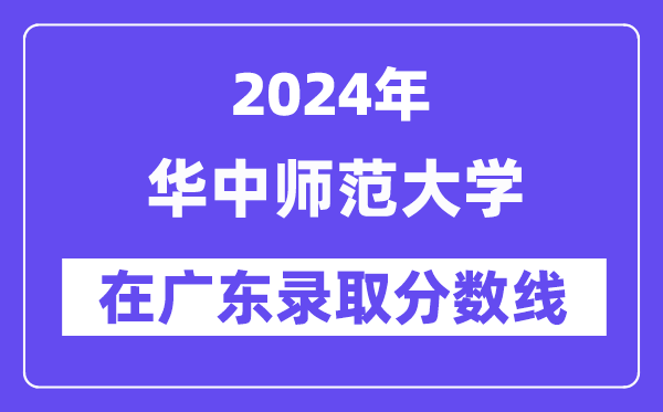 華中師范大學2024年在廣東錄取分數線一覽表（2025年參考）