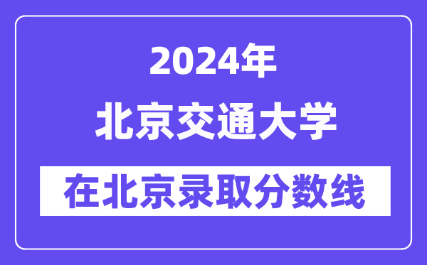 北京交通大學2024年在北京錄取分數線一覽表（2025年參考）