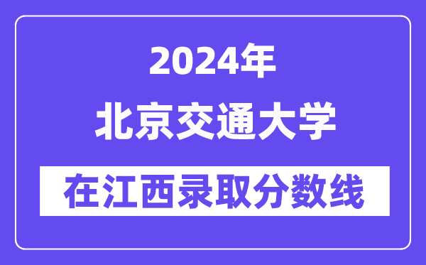 北京交通大學2024年在江西錄取分數線一覽表（2025年參考）