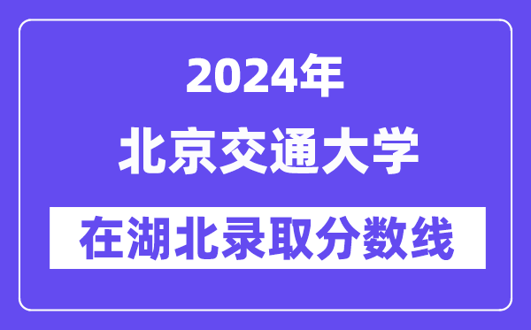 北京交通大學2024年在湖北錄取分數線一覽表（2025年參考）