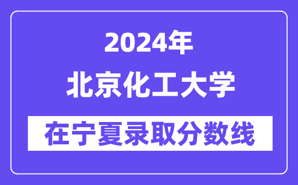 北京化工大學2024年在寧夏錄取分數線一覽表（2025年參考）