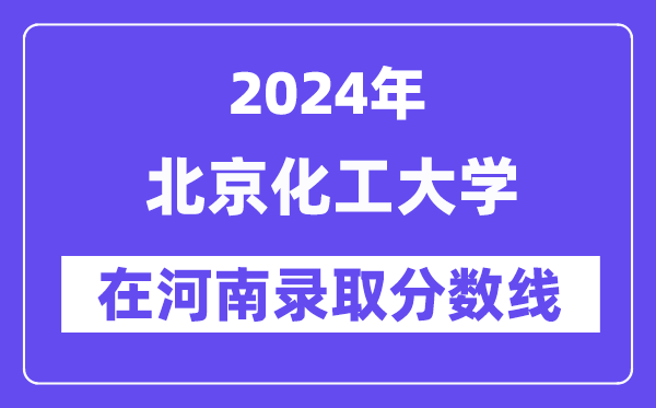 北京化工大學2024年在河南錄取分數線一覽表（2025年參考）