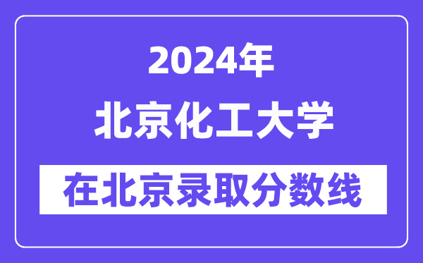 北京化工大學2024年在北京錄取分數線一覽表（2025年參考）