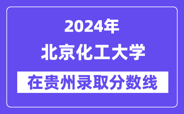 北京化工大學(xué)2024年在貴州錄取分?jǐn)?shù)線一覽表（2025年參考）